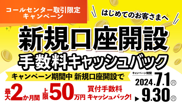 内藤証券コールセンター限定　新規口座開設 手数料キャッシュバックキャンペーン 2024年7月1日（月）～9月30日（月）新規口座開設手数料で買付手数料を最大2か月間上限50万円までキャッシュバック！